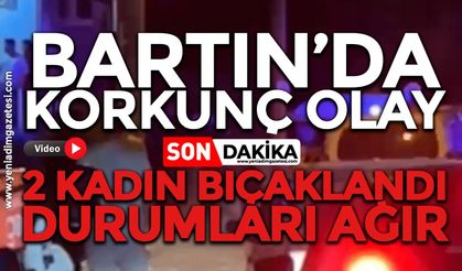 Bartın’da korkunç olay: 2 kadın bıçaklandı! Durumları ağır