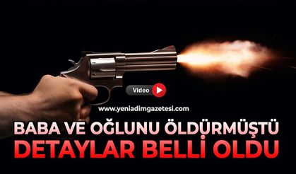 Baba ve oğlunu öldürmüştü: Detaylar belli oldu