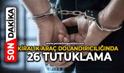 Kiralık araç dolandırıcılığında: 26 tutuklama