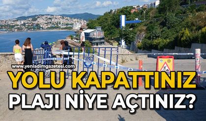 Yolu kapattınız, plajı niye açtınız?