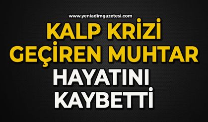 Kalp krizi geçiren muhtar hayatını kaybetti
