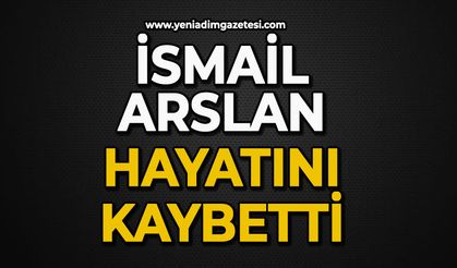 İsmail Arslan hayatını kaybetti