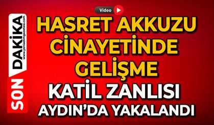 Hasret Akkuzu cinayetinde gelişme: Katil zanlısı Aydın'da yakalandı