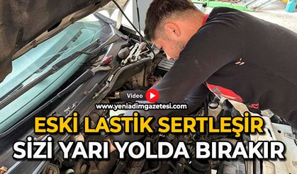 Eski lastik sertleşir, sizi yarı yolda bırakır