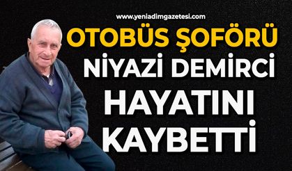 Otobüs şoförü Niyazi Demirci hayatını kaybetti