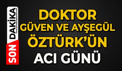 Doktor Güven ve Ayşegül Öztürk'ün acı günü