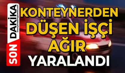 Tırın dorsesindeki konteynerden düşen işçi ağır yaralandı