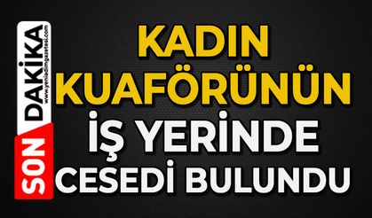 Kadın kuaförü iş yerinde ölü bulundu