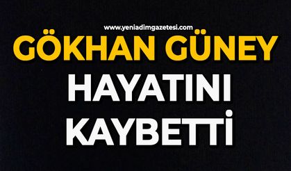 Gökhan Güney hayatını kaybetti