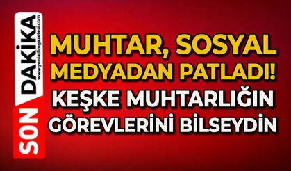 Muhtar sosyal medyadan patladı: Keşke muhtarlığı görevlerini iyi bilseydin!