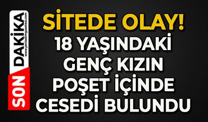 18 yaşındaki genç kızın poşet içinde cesedi bulundu