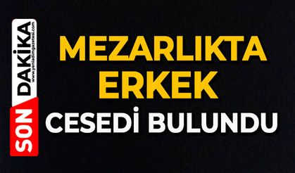 Mezarlıkda erkek cesedi bulundu