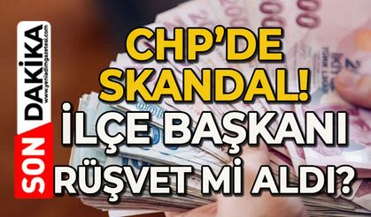 CHP'de skandal: İlçe Başkanının rüşvet iddiası