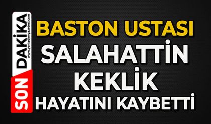 Baston ustası Salahattin Keklik hayatını kaybetti