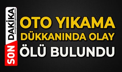 Hayri Kalabalık oto yıkama dükkanında ölü bulundu