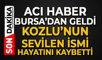 Acı haber Bursa'dan geldi: Kozlu'nun sevilen ismi hayatını kaybetti