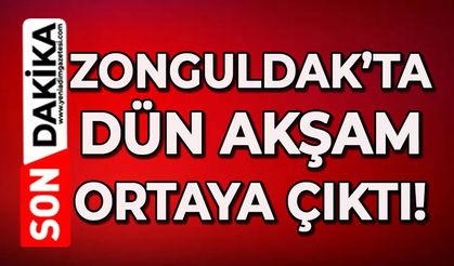 Zonguldak’ta dün akşam ortaya çıktı!