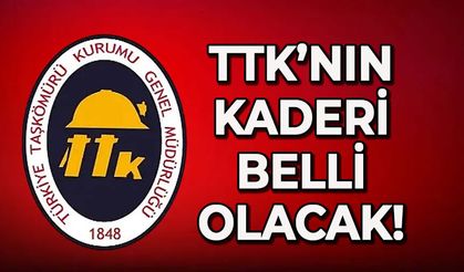 TTK'nın kaderi belli olacak!