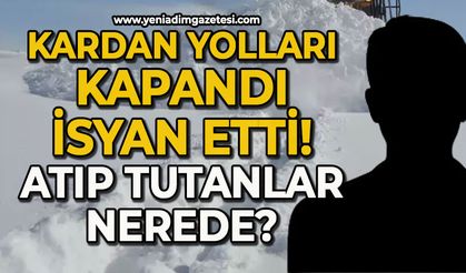 Kardan yolları kapandı isyan etti: Atıp tutanlar nerede?