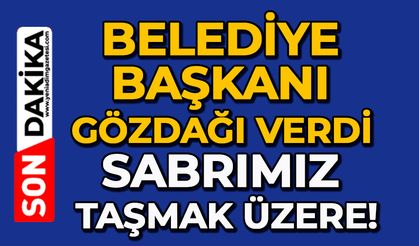 Belediye Başkanı gözdağı verdi: Sabrımız taşmak üzere!