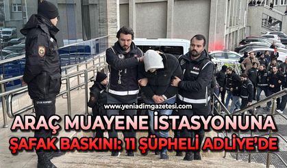 Zonguldak'ta araç muayene istasyonuna şafak baskını: 11 şüpheli adliyede