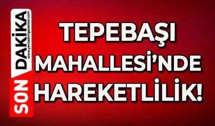 Tepebaşı Mahallesi'nde hareketlilik