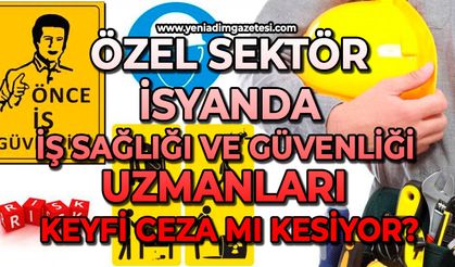 Özel sektör isyanda: İş Sağlığı ve Güvenliği uzmanları keyfi ceza mı kesiyor?