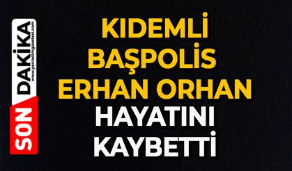 Kıdemli başpolis Erhan Orhan hayatını kaybetti
