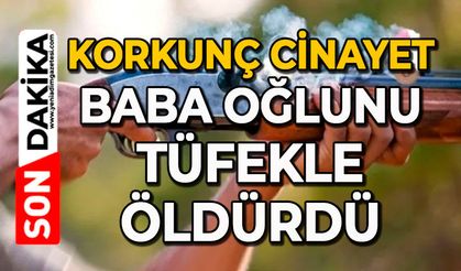 Korkunç cinayet: Baba, oğlunu tüfekle öldürdü