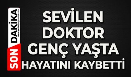 Sevilen doktor genç yaşta hayatını kaybetti