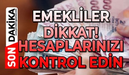 Emeklilerin dikkatine: Hesaplarınızı mutlaka kontrol edin