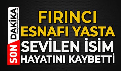 Fırıncı esnafı yasta: Sevilen isim hayatını kaybetti