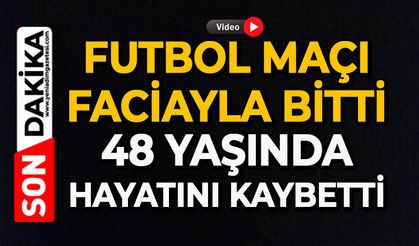 Futbol maçı faciayla bitti: 48 yaşında hayatını kaybetti