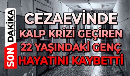 Cezaevinde kalp krizi geçiren 22 yaşındaki genç hayatını kaybetti