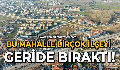 Bu mahalle birçok ilçeyi geride bıraktı!