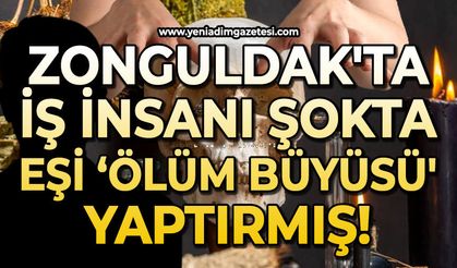Zonguldak'ta iş insanı şokta: Eşi 'ölüm büyüsü' yaptırmış!