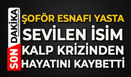 Şoför esnafı yasta: Sevilen isim kalp krizinden hayatını kaybetti