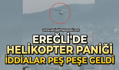 Ereğli'de helikopter paniği: İddialar peş peşe geldi