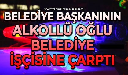 Belediye Başkanının alkollü oğlu belediye işçisine çarptı