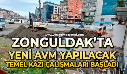 Zonguldak’ta yeni AVM yapılacak: Temel kazı çalışmaları başladı