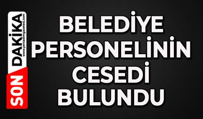 Belediye personeli ölü bulundu