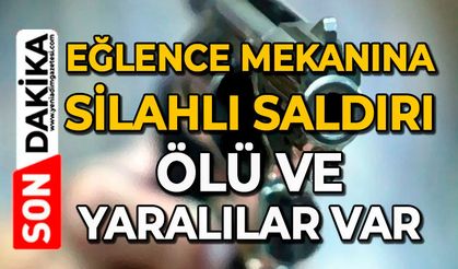Eğlence mekanına silahlı saldırı: Ölü ve yaralılar var!