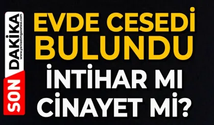 Evde cansız bedeni bulundu