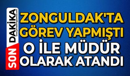 Zonguldak'ta görev yapmıştı: O İle müdür olarak atandı