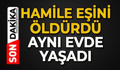 Öldürdüğü hamile eşinin cesediyle 10 gün aynı evde yaşa