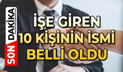 İşe giren 10 kişinin ismi belli oldu