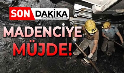 Madenciye müjde geldi!