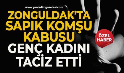 Zonguldak’ta sapık komşu kabusu: Genç kadını günlerce taciz etti
