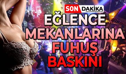 Eğlence mekanlarına uyuşturucu ve fuhuş baskını: Gözaltılar var