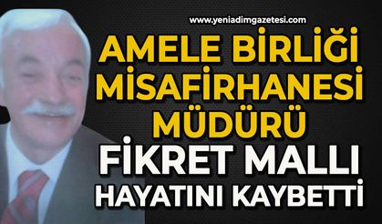 Ankara Amele Birliği Misafirhanesi Müdürü Fikret Mallı hayatını kaybetti